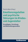 Emotionsregulation und psychische Störungen im Kindes- und Jugendalter - Grundlagen, Forschung und Behandlungsansätze