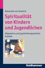 Spiritualität von Kindern und Jugendlichen - Allgemeine und psychotherapeutische Aspekte