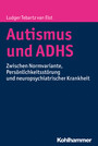 Autismus und ADHS - Zwischen Normvariante, Persönlichkeitsstörung und neuropsychiatrischer Krankheit