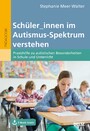 Schüler/innen im Autismus-Spektrum verstehen - Praxishilfe zu autistischen Besonderheiten in Schule und Unterricht. Mit E-Book inside und Online-Materialien