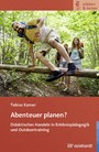 Abenteuer planen? - Didaktisches Handeln in Erlebnispädagogik und Outdoortraining Abenteuer planen? - Didaktisches Handeln in Erlebnispädagogik und Outdoortraining