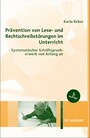 Prävention von Lese- und Rechtschreibstörungen im Unterricht - Systematischer Schriftspracherwerb von Anfang an