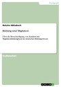 Bildung und Migration - Über die Benachteiligung von Kindern mit Migrationshintergrund im deutschen Bildungswesen