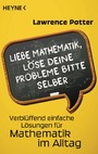 Liebe Mathematik, löse deine Probleme bitte selber - Verblüffend einfache Lösungen für Mathematik im Alltag