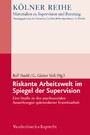 Riskante Arbeitswelt im Spiegel der Supervision - Eine Studie zu den psychosozialen Auswirkungen spätmoderner Erwerbsarbeit