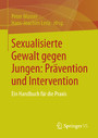 Sexualisierte Gewalt gegen Jungen: Prävention und Intervention - Ein Handbuch für die Praxis