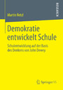 Demokratie entwickelt Schule - Schulentwicklung auf der Basis des Denkens von John Dewey