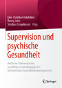 Supervision und psychische Gesundheit - Reflexive Interventionen und Weiterentwicklungen des betrieblichen Gesundheitsmanagements