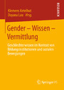 Gender - Wissen - Vermittlung - Geschlechterwissen im Kontext von Bildungsinstitutionen und sozialen Bewegungen