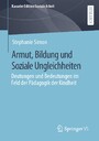 Armut, Bildung und Soziale Ungleichheiten - Deutungen und Bedeutungen im Feld der Pädagogik der Kindheit Armut, Bildung und Soziale Ungleichheiten - Deutungen und Bedeutungen im Feld der Pädagogik der Kindheit