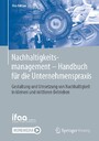Nachhaltigkeitsmanagement - Handbuch für die Unternehmenspraxis - Gestaltung und Umsetzung von Nachhaltigkeit in kleinen und mittleren Betrieben