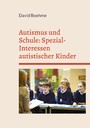 Autismus und Schule: Spezial-Interessen autistischer Kinder und Jugendlicher. - Und wie sie in Schule und Unterricht weiterhelfen.