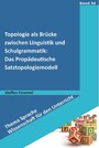 Topologie als Brücke zwischen Linguistik und Schulgrammatik: Das Propädeutische Satztopologiemodell