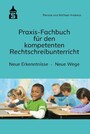 Praxis-Fachbuch für den kompetenten Rechtschreibunterricht - Neue Erkenntnisse. Neue Wege