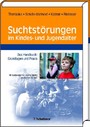 Suchtstörungen im Kindes- und Jugendalter - Das Handbuch: Grundlagen und Praxis