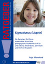 Sigmatismus (Lispeln) - Ein Ratgeber für Eltern, erwachsene Betroffene, pädagogische Fachkräfte in Kita und Schule, Kinderärzte, Zahnärzte und Kieferorthopäden