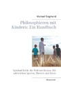 Philosophieren mit Kindern: Ein Handbuch - Spielend leicht die Welt entdecken. Mit zahlreichen Spielen, Themen und Ideen