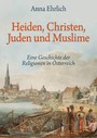 Heiden, Christen, Juden und Muslime - Eine Geschichte der Religionen in Österreich
