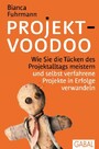Projekt-Voodoo® - Wie Sie die Tücken des Projektalltags meistern und selbst verfahrene Projekte in Erfolge verwandeln