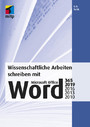 Wissenschaftliche Arbeiten schreiben mit Microsoft Office Word 365, 2019, 2016, 2013, 2010 - Das umfassende Praxis-Handbuch