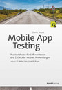 Mobile App Testing - Praxisleitfaden für Softwaretester und Entwickler mobiler Anwendungen