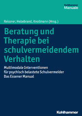 Beratung und Therapie bei schulvermeidendem Verhalten - Multimodale Interventionen für psychisch belastete Schulvermeider - das Essener Manual