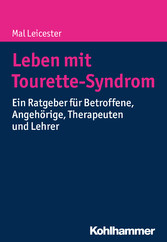 Leben mit Tourette-Syndrom - Ein Ratgeber für Betroffene, Angehörige, Therapeuten und Lehrer