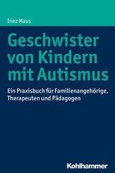 Geschwister von Kindern mit Autismus - Ein Praxisbuch für Familienangehörige, Therapeuten und Pädagogen