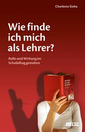 Wie finde ich mich als Lehrer? - Rolle und Wirkung im Schulalltag gestalten