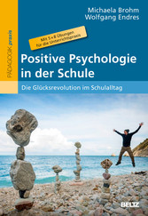 Positive Psychologie in der Schule - Die »Glücksrevolution« im Schulalltag. Mit 5 × 8 Übungen für die Unterrichtspraxis