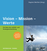 Vision - Mission - Werte - Die Basis der Leitbild- und Strategieentwicklung