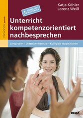 Unterricht kompetenzorientiert nachbesprechen - Lehrproben - Unterrichtsbesuche - Kollegiale Hospitationen