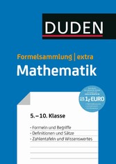 Duden Formelsammlung extra - Mathematik - Formeln und Begriffe - Definitionen und Sätze - Zahlentafeln und Wissenswertes (5. bis 10. Klasse)