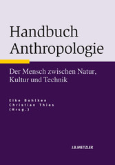 Handbuch Anthropologie - Der Mensch zwischen Natur, Kultur und Technik