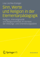 Sinn, Werte und Religion in der Elementarpädagogik - Religion, Interreligiosität und Religionsfreiheit im Kontext der Bildungs- und Orientierungspläne