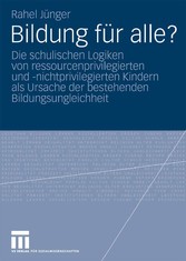 Bildung für alle? - Die schulischen Logiken von ressourcenprivilegierten und -nichtprivilegierten Kindern als Ursache der bestehenden Bildungsungleichheit