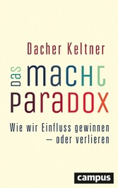 Das Macht-Paradox - Wie wir Einfluss gewinnen - oder verlieren