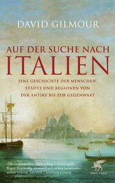 Auf der Suche nach Italien - Eine Geschichte der Menschen, Städte und Regionen von der Antike bis zur Gegenwart