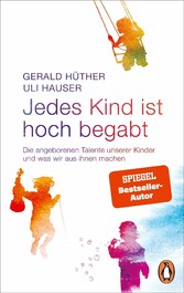 Jedes Kind ist hoch begabt - Die angeborenen Talente unserer Kinder und was wir aus ihnen machen