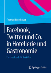 Facebook, Twitter und Co. in Hotellerie und Gastronomie - Ein Handbuch für Praktiker