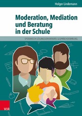 Moderation, Mediation und Beratung in der Schule - Lern- und Arbeitsbuch für pädagogische und soziale Berufe