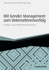 Mit Gender Management zum Unternehmenserfolg - Grundlagen, wissenschaftliche Beiträge, Best Practice
