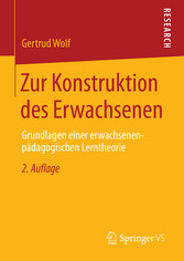 Zur Konstruktion des Erwachsenen - Grundlagen einer erwachsenenpädagogischen Lerntheorie