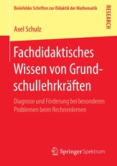 Fachdidaktisches Wissen von Grundschullehrkräften - Diagnose und Förderung bei besonderen Problemen beim Rechnenlernen