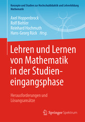 Lehren und Lernen von Mathematik in der Studieneingangsphase - Herausforderungen und Lösungsansätze