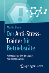 Der Anti-Stress-Trainer für Betriebsräte - Nicht untergehen im Strudel der Rollenkonflikte