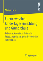Eltern zwischen Kindertageseinrichtung und Grundschule - Rekonstruktion interaktionaler Prozesse und transitionstheoretische Reflexionen