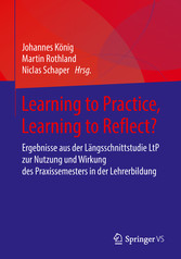 Learning to Practice, Learning to Reflect? - Ergebnisse aus der Längsschnittstudie LtP zur Nutzung und Wirkung des Praxissemesters in der Lehrerbildung