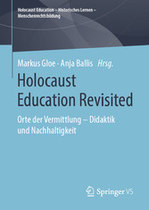Holocaust Education Revisited - Orte der Vermittlung - Didaktik und Nachhaltigkeit