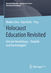 Holocaust Education Revisited - Orte der Vermittlung – Didaktik und Nachhaltigkeit